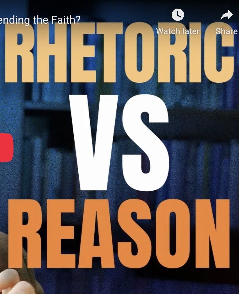 Rhetoric vs. Reason: What Matters Most In Defending the Faith?