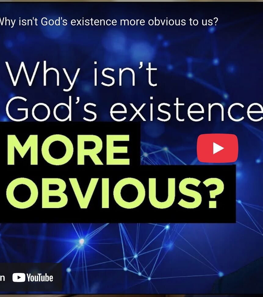 Why isn’t God’s existence more obvious to us?